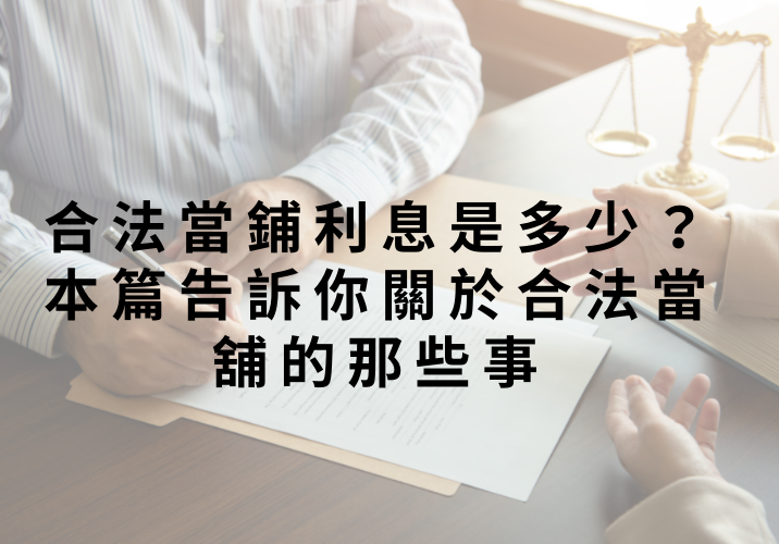 合法當鋪利息是多少？本篇告訴你關於合法當舖的那些事